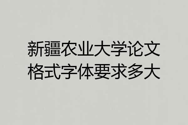 新疆农业大学论文格式字体要求多大