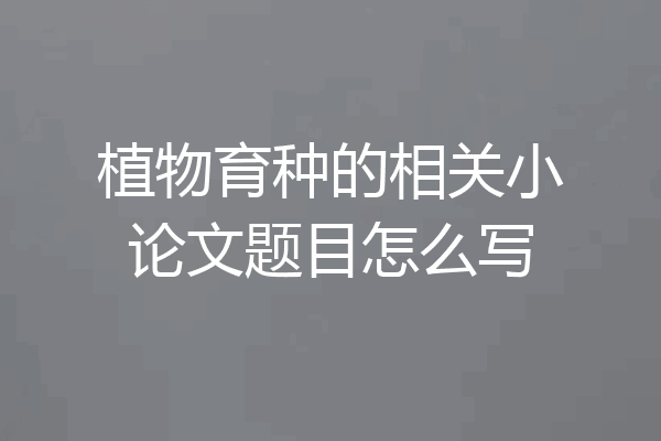 植物育种的相关小论文题目怎么写