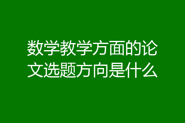 数学教学方面的论文选题方向是什么
