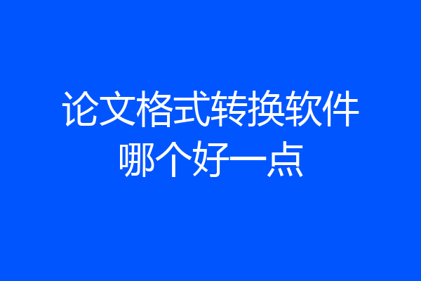 论文格式转换软件哪个好一点