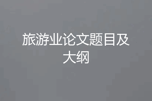 旅游业论文题目及大纲