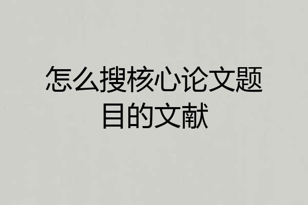 怎么搜核心论文题目的文献