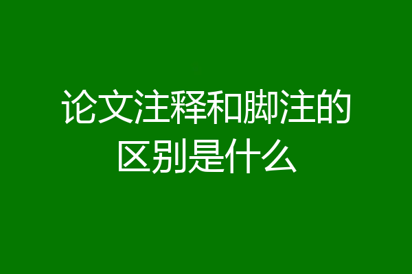 论文注释和脚注的区别是什么