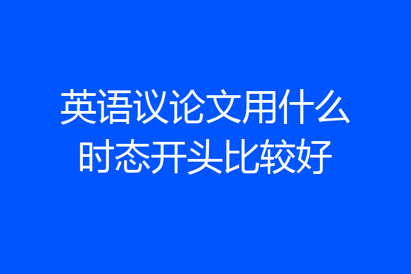 英语议论文用什么时态开头比较好