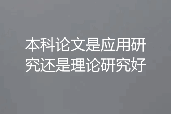 本科论文是应用研究还是理论研究好