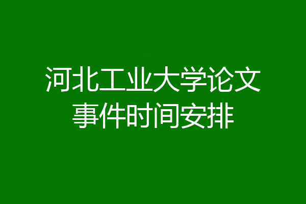 河北工业大学论文事件时间安排