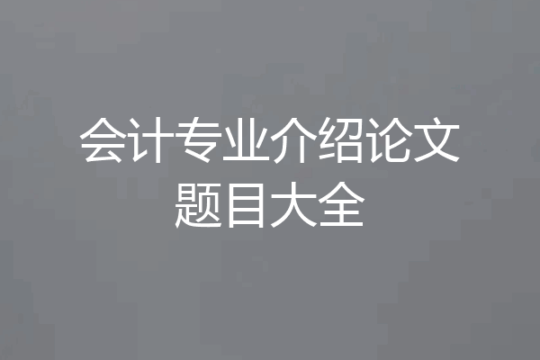 会计专业介绍论文题目大全