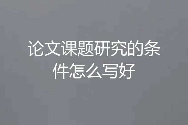 论文课题研究的条件怎么写好