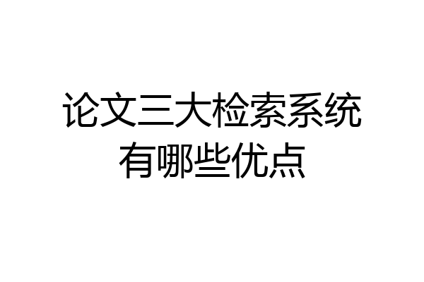 论文三大检索系统有哪些优点