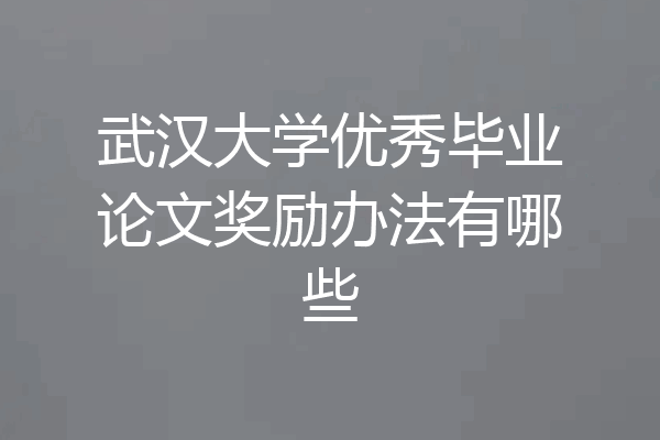 武汉大学优秀毕业论文奖励办法有哪些