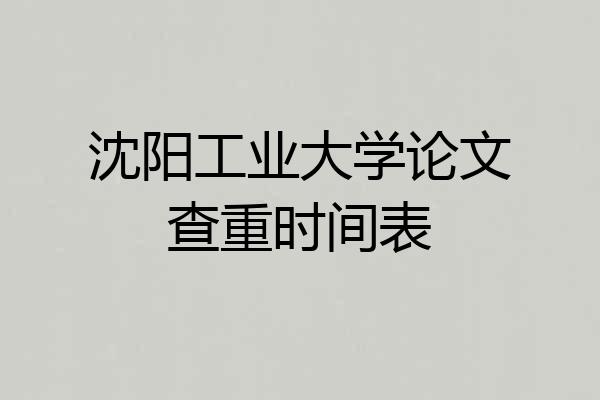 沈阳工业大学论文查重时间表