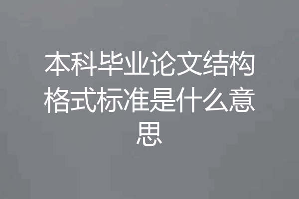 本科毕业论文结构格式标准是什么意思