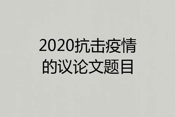2020抗击疫情的议论文题目