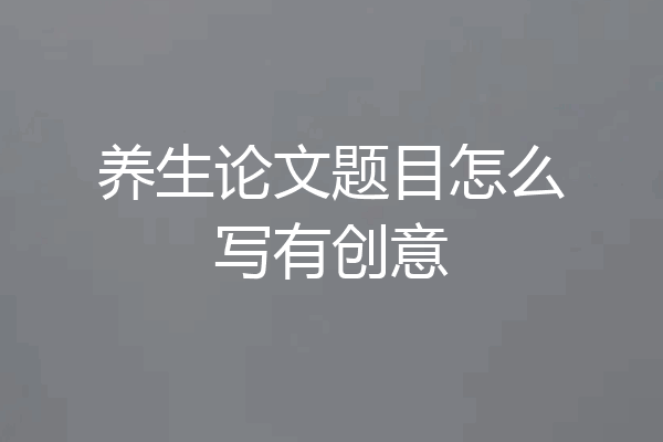 养生论文题目怎么写有创意