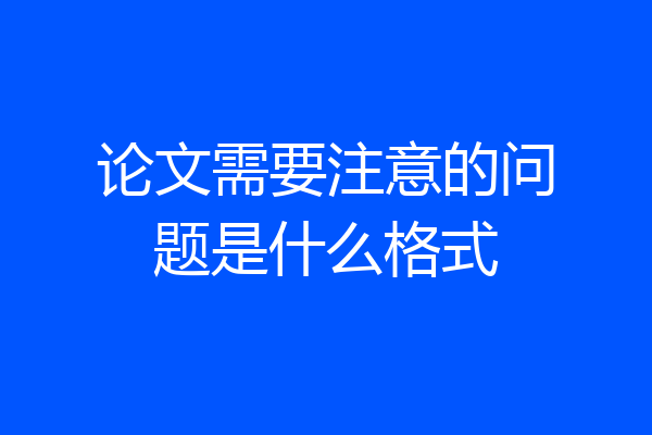 论文需要注意的问题是什么格式