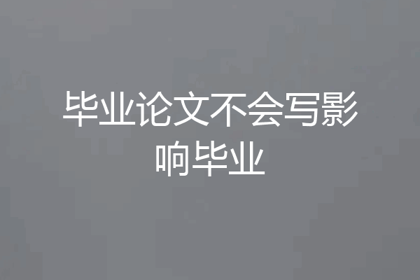 毕业论文不会写影响毕业