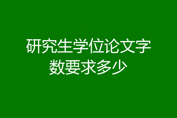 研究生学位论文字数要求多少