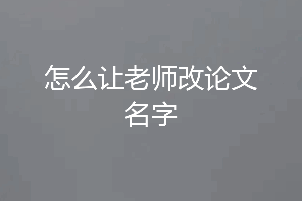 怎么让老师改论文名字