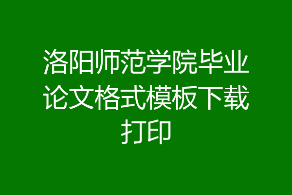 洛阳师范学院毕业论文格式模板下载打印