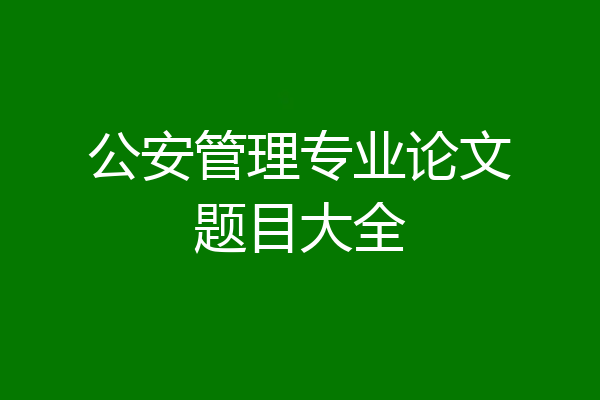 公安管理专业论文题目大全