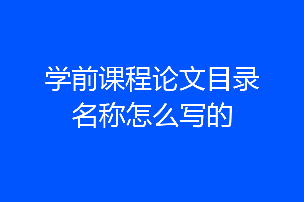 学前课程论文目录名称怎么写的