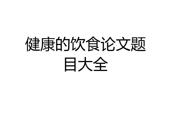 健康的饮食论文题目大全