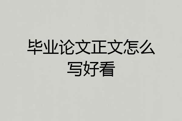 毕业论文正文怎么写好看