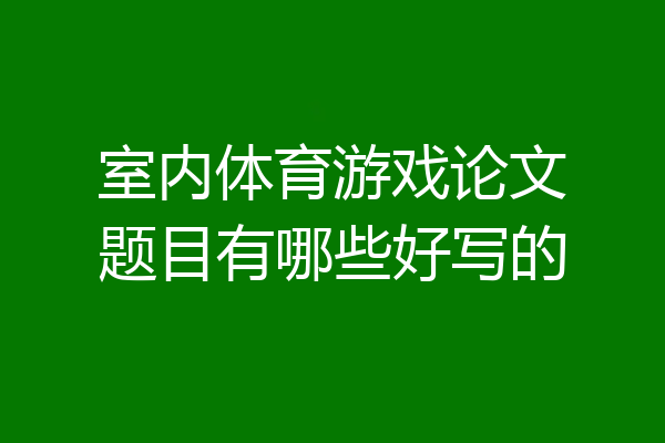 室内体育游戏论文题目有哪些好写的
