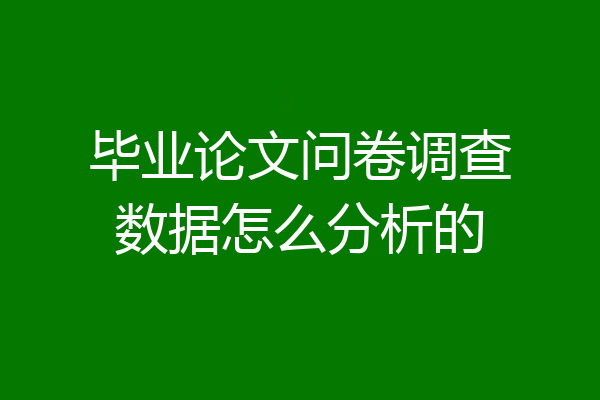 毕业论文问卷调查数据怎么分析的