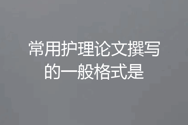 常用护理论文撰写的一般格式是