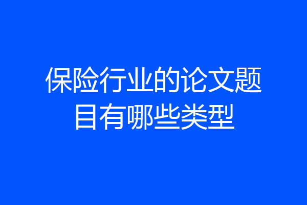 保险行业的论文题目有哪些类型
