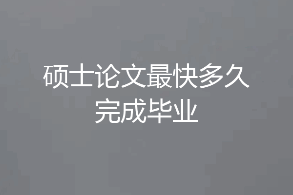 硕士论文最快多久完成毕业