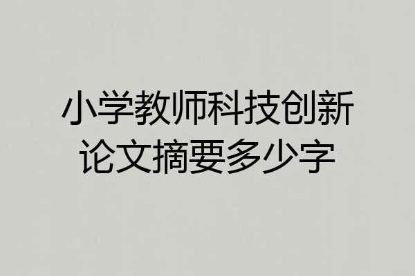 小学教师科技创新论文摘要多少字
