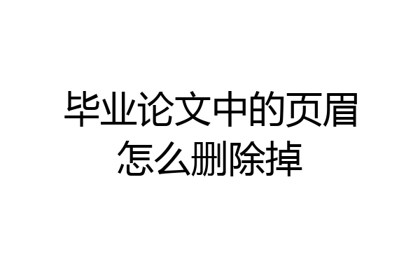 毕业论文中的页眉怎么删除掉