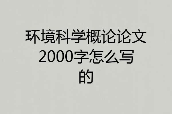 环境科学概论论文2000字怎么写的