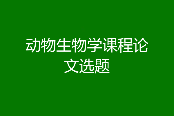 动物生物学课程论文选题