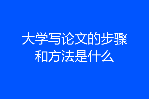大学写论文的步骤和方法是什么