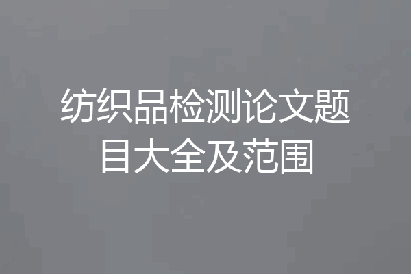 纺织品检测论文题目大全及范围