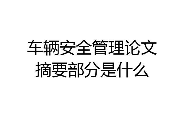 车辆安全管理论文摘要部分是什么