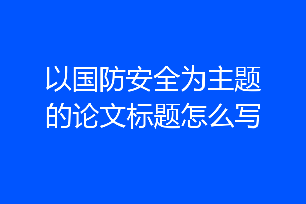 以国防安全为主题的论文标题怎么写