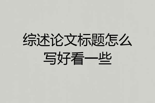 综述论文标题怎么写好看一些