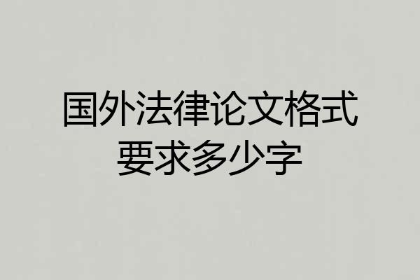 国外法律论文格式要求多少字
