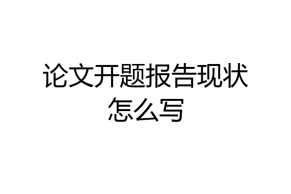 论文开题报告现状怎么写