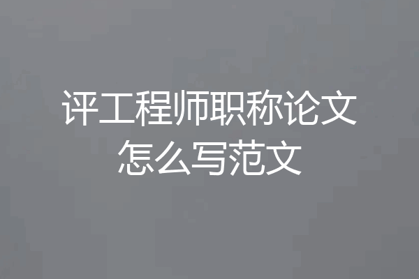 评工程师职称论文怎么写范文