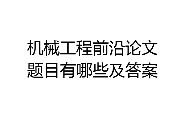 机械工程前沿论文题目有哪些及答案