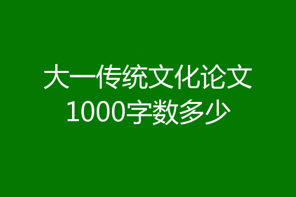 大一传统文化论文1000字数多少