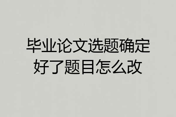 毕业论文选题确定好了题目怎么改