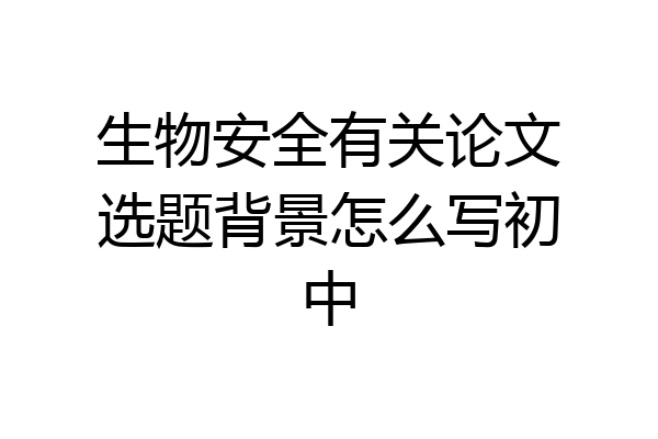 生物安全有关论文选题背景怎么写初中