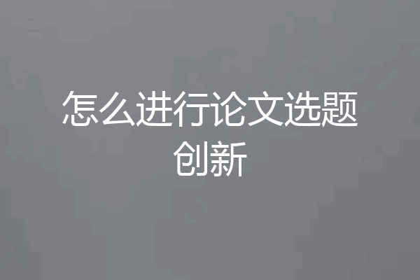 怎么进行论文选题创新