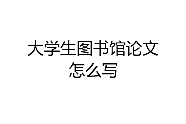 大学生图书馆论文怎么写